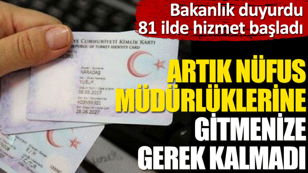 Bakanlık duyurdu. Artık nüfus müdürlüklerine gitmenize gerek yok!