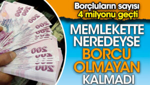 Memlekette neredeyse borçlu olmayan kalmadı: Borçluların sayısı 4 milyonu geçti