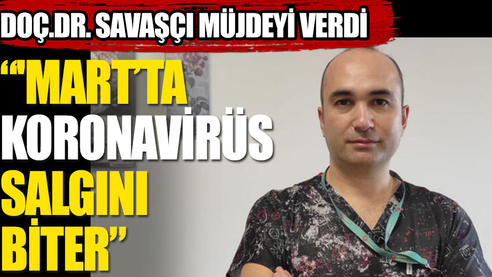 Doç. Dr. Savaşçı’dan müjde: ”Pandeminin sonuna geldik”