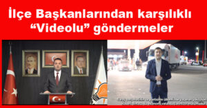 İlçe başkanlarından karşılıklı videolu göndermeler