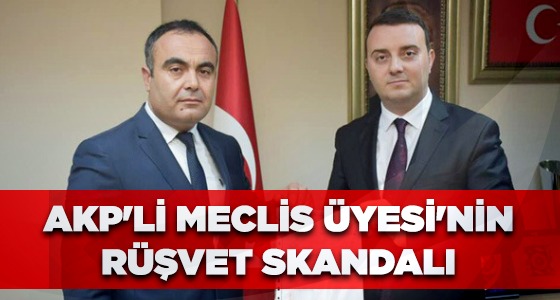 AKP’Lİ MECLİS ÜYESİ’NİN RÜŞVET SKANDALI