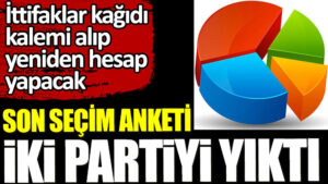 Son seçim anketi iki partiyi yıktı