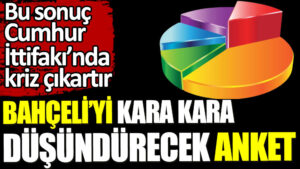 Bahçeli’yi kara kara düşündüren anket