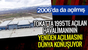 Tokat’ta 1995’te açılan havalimanının yeniden açılmasını dünya konuşuyor