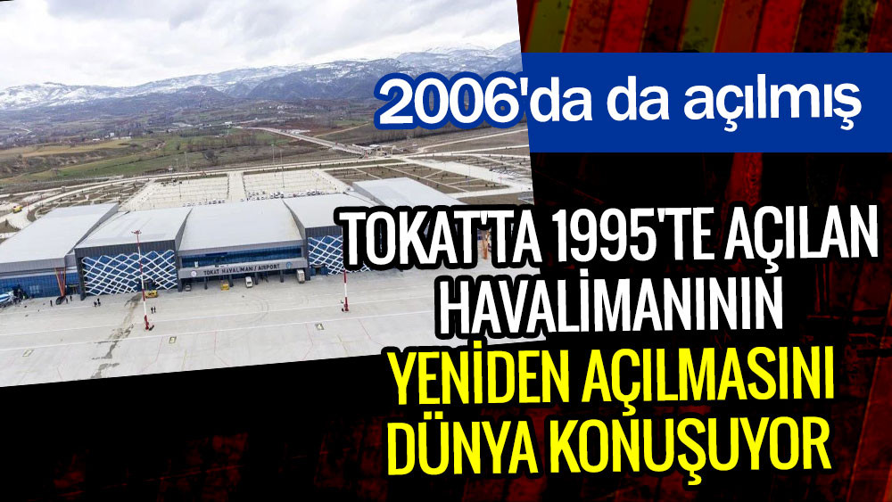 Tokat’ta 1995’te açılan havalimanının yeniden açılmasını dünya konuşuyor