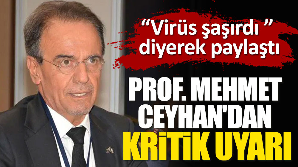 Mehmet Ceyhan’dan kritik uyarı. Virüs şaşırdı diyerek paylaştı
