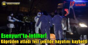 Esenyurt’ta intihar! Köprüden atladı feci şekilde hayatını kaybetti