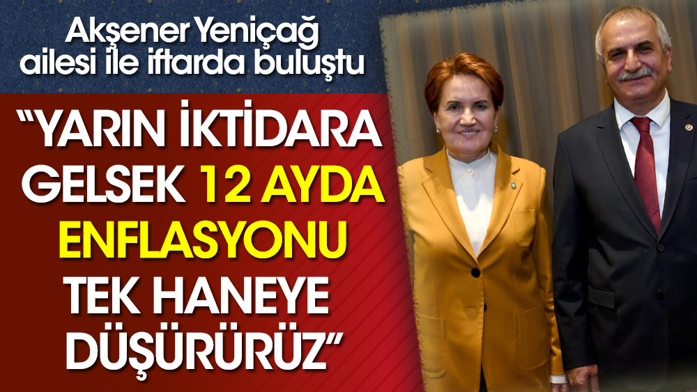 Meral Akşener: Yarın iktidara gelsek 12 ayda enflasyonu tek haneye düşürürüz