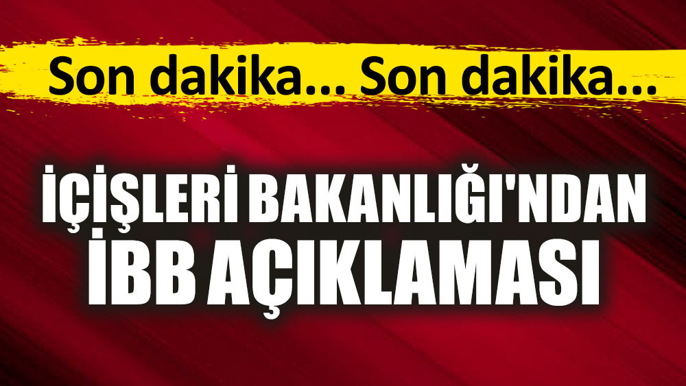 İçişleri Bakanlığı’ndan İBB açıklaması
