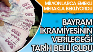 Bayram ikramiyesinin verileceği tarih belli oldu. Milyonlarca emekli merakla bekliyordu