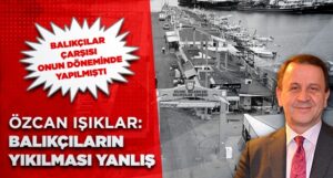 BALIKÇILARIN YIKILMASI YANLIŞ