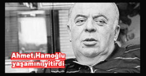 Ahmet Hamoğlu hayatını kaybetti