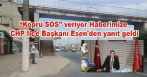 KÖPRÜ SOS VERİYOR HABERİMİZE CHP İLÇE BAŞKANI ESEN’DEN YANIT GELDİ