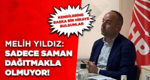 MELİH YILDIZ: SADECE SAMAN DAĞITMAKLA OLMUYOR