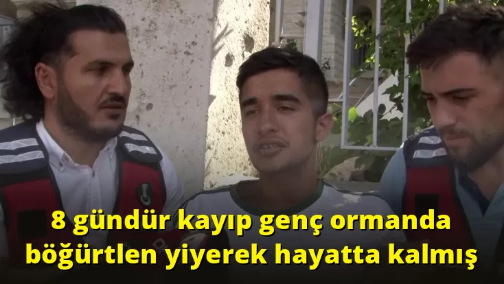 8 gündür kayıp genç ormanda böğürtlen yiyerek hayatta kalmış