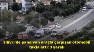 Silivri’de panelvan araçla çarpışan otomobil takla attı: 3 yaralı