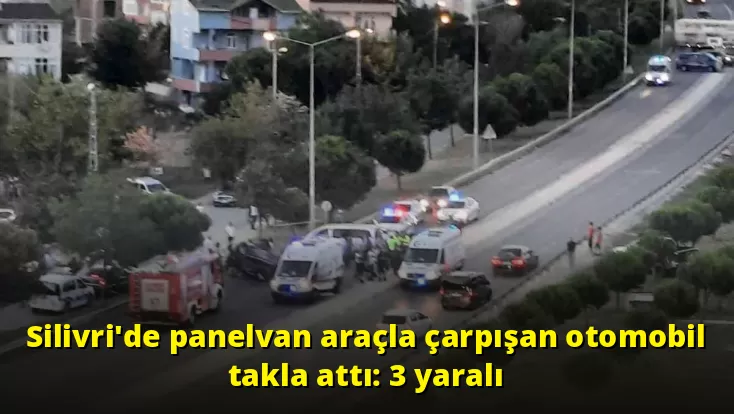 Silivri’de panelvan araçla çarpışan otomobil takla attı: 3 yaralı