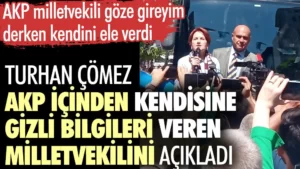 Turhan Çömez AKP içinden kendisine gizli bilgileri veren milletvekilini açıkladı