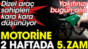 Motorine 2 haftada 5. zam. Yakıtınızı bugün alın