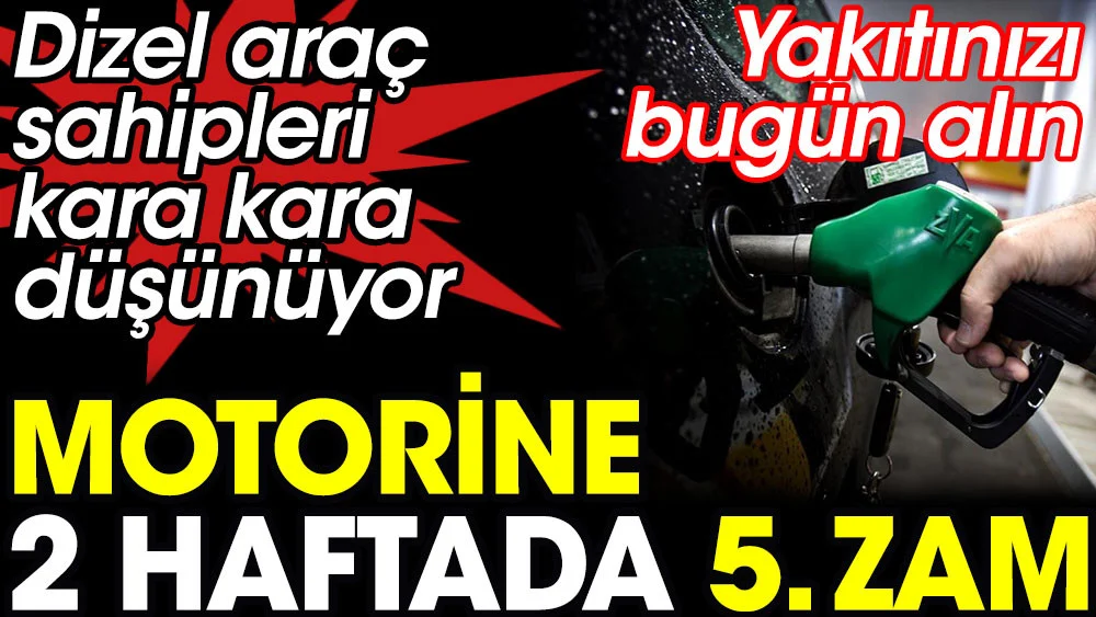 Motorine 2 haftada 5. zam. Yakıtınızı bugün alın