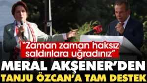 Meral Akşener’den Tanju Özcan’a tam destek. “Zaman zaman haksız saldırılara uğradınız”