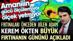Fırtınaları önceden bilen adam Kerem Ökten büyük fırtınanın gününü açıkladı