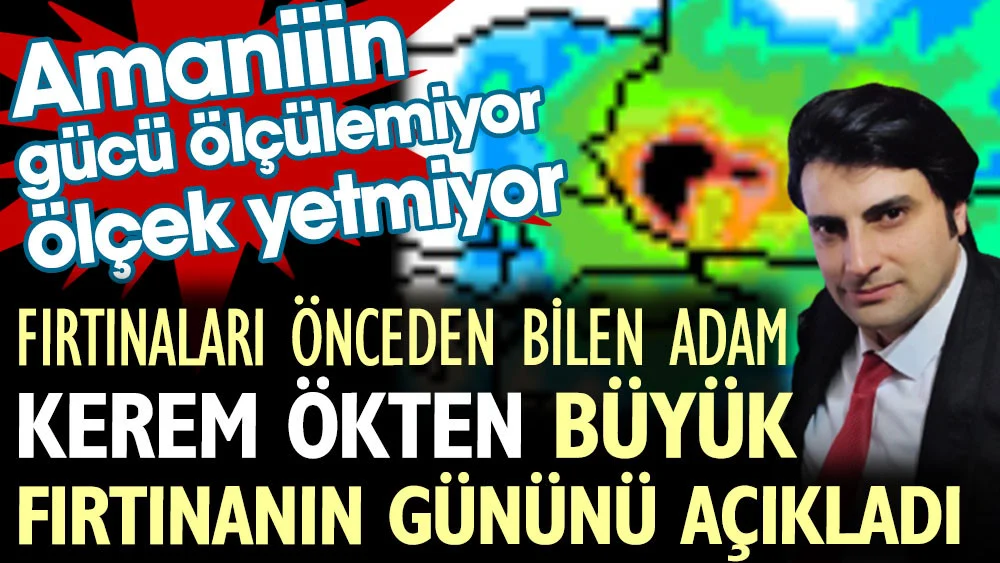Fırtınaları önceden bilen adam Kerem Ökten büyük fırtınanın gününü açıkladı