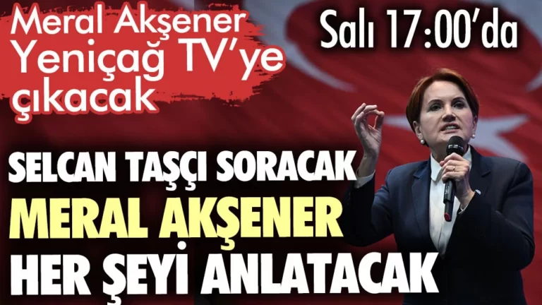 Meral Akşener Yeniçağ TV’ye çıkacak. Selcan Taşçı soracak Meral Akşener her şeyi anlatacak