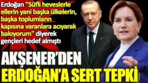 Meral Akşener’den gençleri hedef alan Erdoğan’a sert tepki