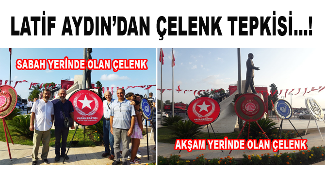 LATİF AYDIN’DAN, ‘ÇELENK’ TEPKİSİ…!