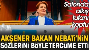 Meral Akşener, Bakan Nebati’nin sözlerini böyle tercüme etti: Grup toplantısında alkış tufanı koptu