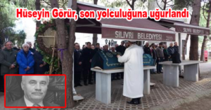 HÜSEYİN GÖRÜR, SON YOLCULUĞUNA UĞURLANDI