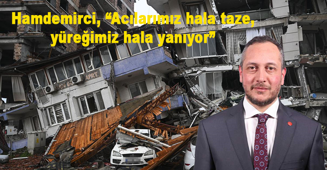 Hamdemirci’den, 6 Şubat Depremi mesajı