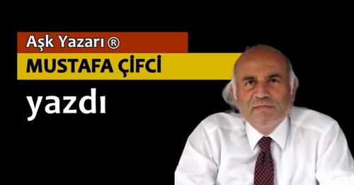 AŞK YAZARI MUSTAFA ÇİFCİ YAZDI; “OKUMAK BİR İŞE YARAMAZ DEDİ!”