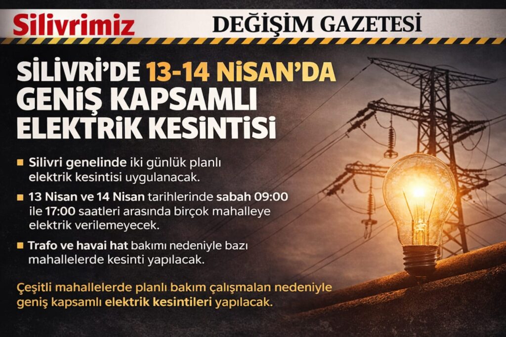 Silivri’de 13-14 Nisan Alarmı: Geniş Kapsamlı Elektrik Kesintisi