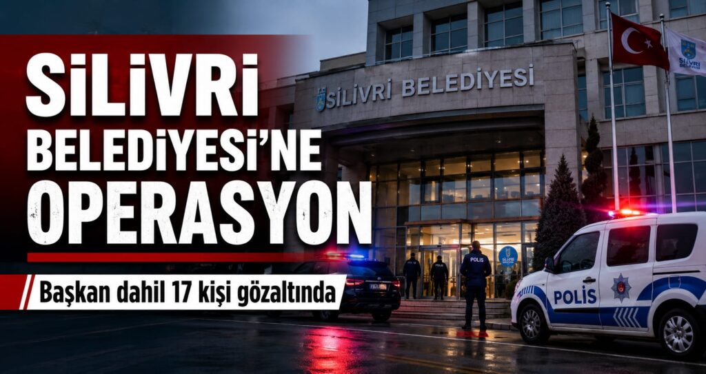 Silivri Belediyesi’ne Operasyon: Başkan Balcıoğlu Dahil 17 Kişi Gözaltında