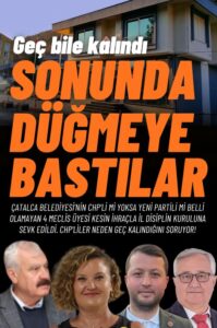 ÇATALCA SİYASETİNDE AYLARDIR SÜREN “CHP’Lİ Mİ YOKSA YENİ PARTİLİ Mİ?” MUAMMASI İL DİSİPLİN KURULU’NA TAŞINDI!