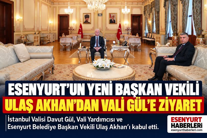 ESENYURT’UN YENİ BAŞKANVEKİLİ ULAŞ AKHAN’DAN VALİ DAVUT GÜL’E ZİYARET